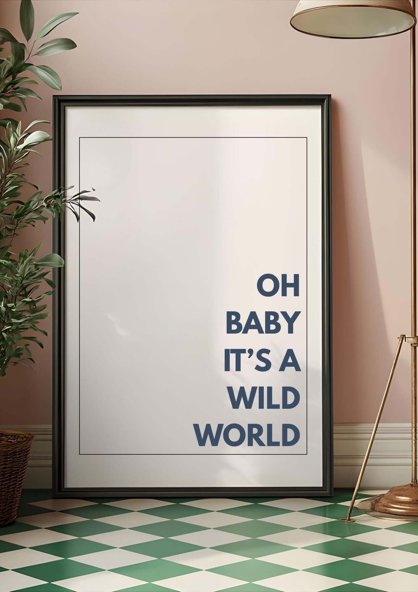 Oh Baby It’s a Wild World Quote Print | Minimal Wall Art framed on a decorative floor next to plants.